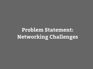 Problem Statement:
Networking Challenges
 
