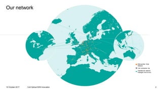 Our network
210 October 2017 Colt Optical SDN Innovation
Metropolitan Area
Network
Colt connected city
Operational network
managed end-to-end
 