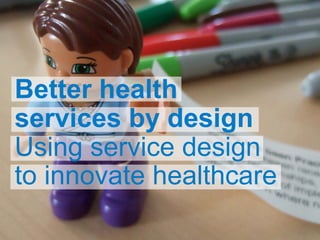Better health
  services by design
  Using service design
  to innovate healthcare
www.institute.nhs.uk | Assisting the NHS in transforming healthcare
 
