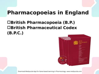 Pharmacopoeias in England
British Pharmacopoeia (B.P.)
British Pharmaceutical Codex
(B.P.C.)
 