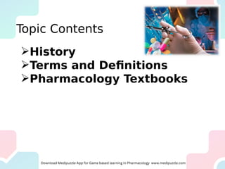 Topic Contents
History
Terms and Definitions
Pharmacology Textbooks
 