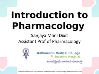 Sanjaya Mani Dixit
Assistant Prof of Pharmacology
Introduction to
Pharmacology
 