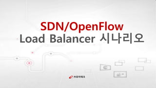SDN/OpenFlow 
Load Balancer 시나리오 
㈜유미테크 
 