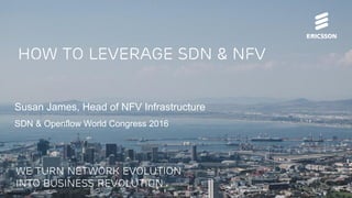 How to leverage sdn & nfv
Susan James, Head of NFV Infrastructure
SDN & Openflow World Congress 2016
We turn network evolution
into business revolution
 