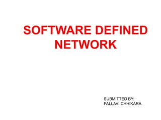 SOFTWARE DEFINED
NETWORK
SUBMITTED BY:
PALLAVI CHHIKARA
 