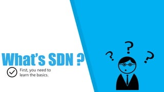What’s SDN ?First, you need to
learn the basics.
 