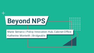 Beyond NPS
Marie Serrano | Policy Innovation Hub, Cabinet Office
Katherine Monteith | Bridgeable
 