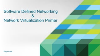 Pooja Patel
Software Defined Networking
&
Network Virtualization Primer
 