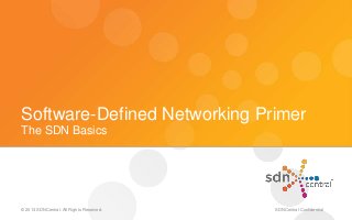 Software-Defined Networking Primer
The SDN Basics
© 2013 SDNCentral. All Rights Reserved. SDNCentral Confidential
 