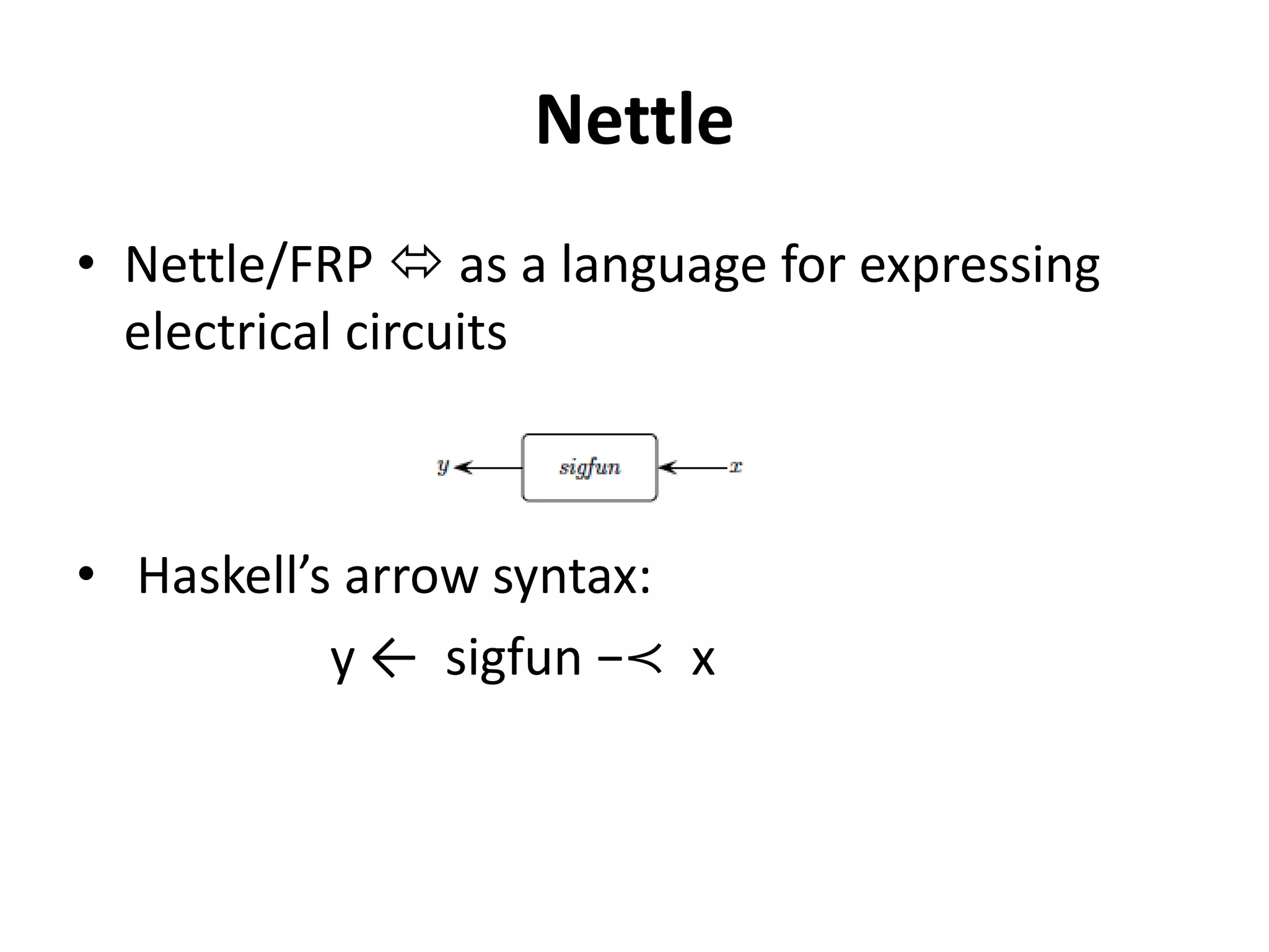 Nettle
• Focus on the stream of control messages
among OpenFlow switches
• Nettle => powerful collection of
– Signal functions
– Event operators
 