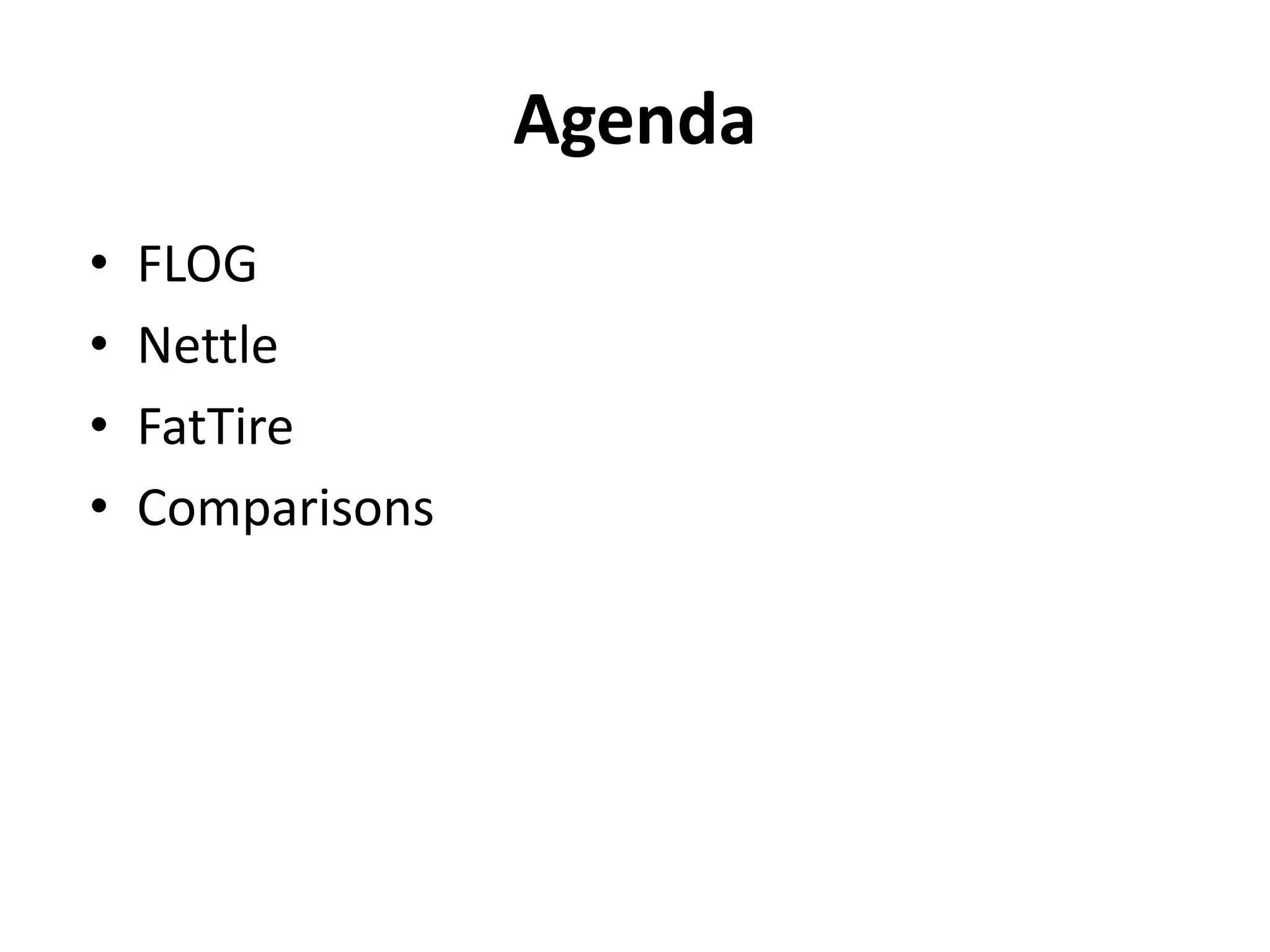 Agenda
• Introduction
• Flog
• Nettle
• FatTire
• Comparisons
 