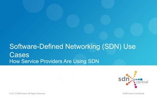 Software-Defined Networking (SDN) Use
Cases
How Service Providers Are Using SDN
© 2013 SDNCentral. All Rights Reserved. SDNCentral Confidential
 
