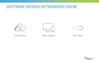 SOFTWARE DEFINED NETWORKING CAN BE
More secure More adaptive More agile
 