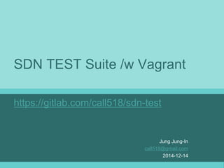 SDN TEST Suite /w Vagrant
Jung Jung-In
call518@gmail.com
2014-12-14
 