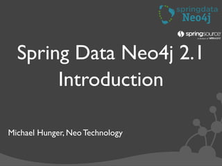 Spring Data Neo4j 2.1
       Introduction

Michael Hunger, Neo Technology
 