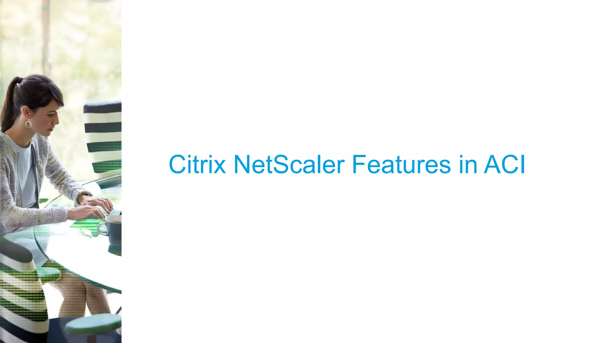 © 2015 Citrix | Confidential Citrix NetScaler Features in ACI 