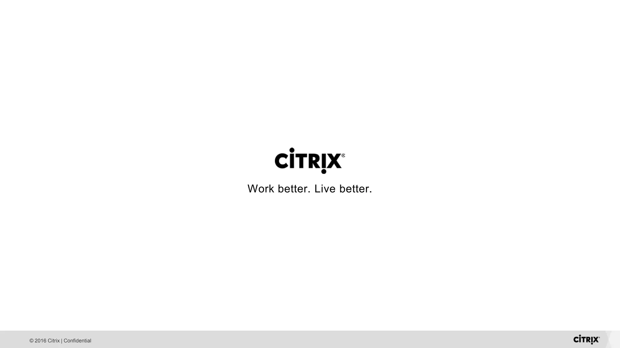 © 2016 Citrix | Confidential Work better. Live better.Work better. Live better. 