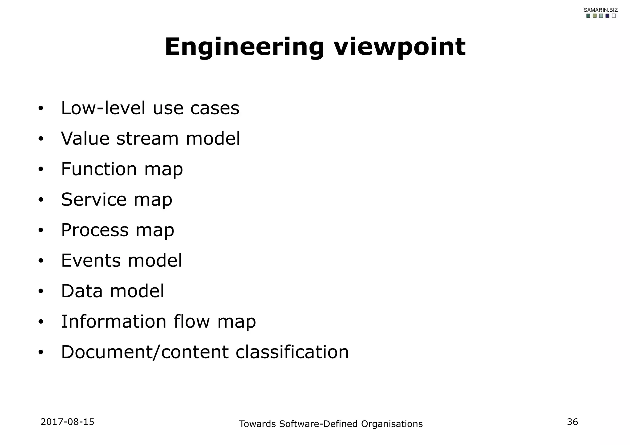 • Low-level use cases
• Value stream model
• Function map
• Service map
• Process map
• Events model
• Data model
• Information flow map
• Document/content classification
2017-08-15 Towards Software-Defined Organisations 36
Engineering viewpoint
 