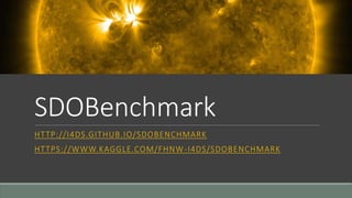 SDOBenchmark
HTTP://I4DS.GITHUB.IO/SDOBENCHMARK
HTTPS://WWW.KAGGLE.COM/FHNW-I4DS/SDOBENCHMARK
 