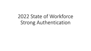 2022 State of Workforce
Strong Authentication
 
