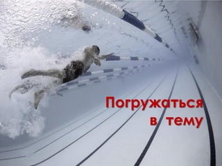 Погружаться
в тему