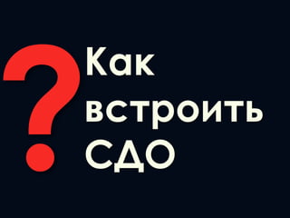Как
встроить
СДО
 