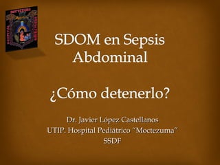 Dr. Javier López Castellanos
UTIP. Hospital Pediátrico “Moctezuma”
                 SSDF
 