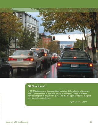 Did You Know?
                                In 2010,Washington and Oregon combined paid about $16.6 billion for oil imports—
                                over $1,550 per person, or more than $6,200 on average for a family of four.The
                                increase in oil prices in the ﬁrst part of 2011 has put the region on track for its highest
                                level of petroleum spending ever.
                                                                                            Sightline Institute, 2011




Supporting a Thriving Economy                                                                                             36
 