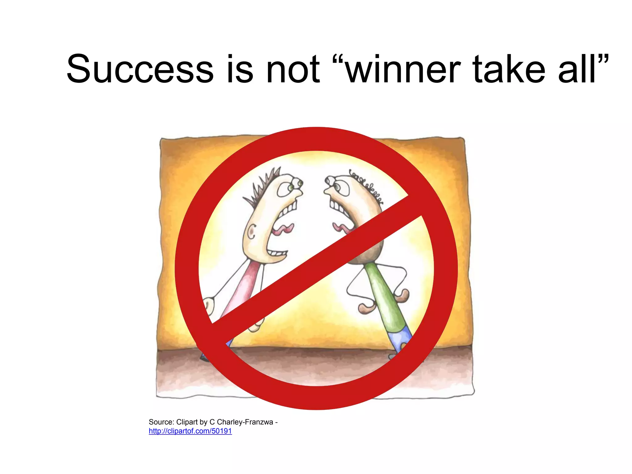 Success is not “winner take all”
Source: Clipart by C Charley-Franzwa -
http://clipartof.com/50191
 