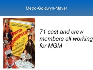 Metro-Goldwyn-Mayer
71 cast and crew
members all working
for MGM
 