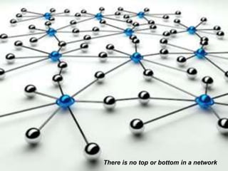 There is no top or bottom in a network
 