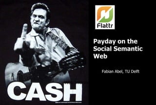 Payday on the
                             Social Semantic
                             Web

                                 Fabian Abel, TU Delft
                                     Fabian Abel
                Web Information Systems, TU Delft


Delft
University of
Technology
 