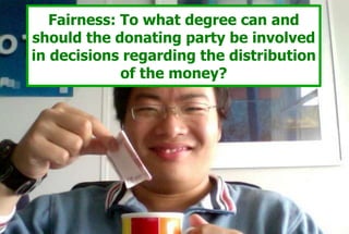 Fairness: To what degree can and
should the donating party be involved
in decisions regarding the distribution
           ...