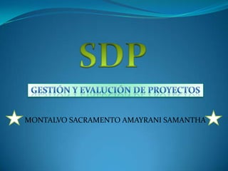 SDP GESTIÓN Y EVALUCIÓN DE PROYECTOS MONTALVO SACRAMENTO AMAYRANI SAMANTHA 