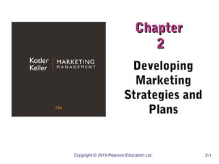 Copyright © 2016 Pearson Education Ltd. 2-1
Chapter
Chapter
2
2
Developing
Marketing
Strategies and
Plans
 
