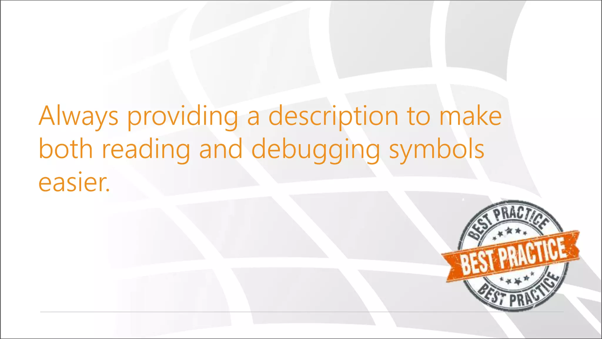 Always providing a description to make
both reading and debugging symbols
easier.
 