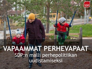 VAPAAMMAT PERHEVAPAAT
SDP:n malli perhepolitiikan
uudistamiseksi
 