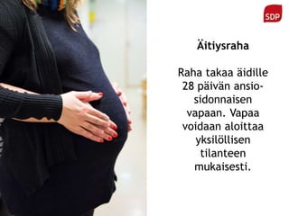 Äitiysraha
Raha takaa äidille
28 päivän ansio-
sidonnaisen
vapaan. Vapaa
voidaan aloittaa
yksilöllisen
tilanteen
mukaisesti.
 