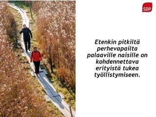 Etenkin pitkiltä
perhevapailta
palaaville naisille on
kohdennettava
erityistä tukea
työllistymiseen.
 