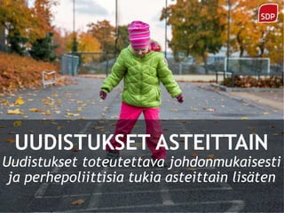 UUDISTUKSET ASTEITTAIN
Uudistukset toteutettava johdonmukaisesti
ja perhepoliittisia tukia asteittain lisäten
 