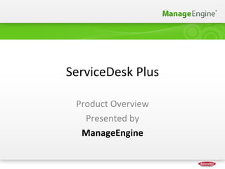 ServiceDesk Plus Product Overview Presented by ManageEngine 