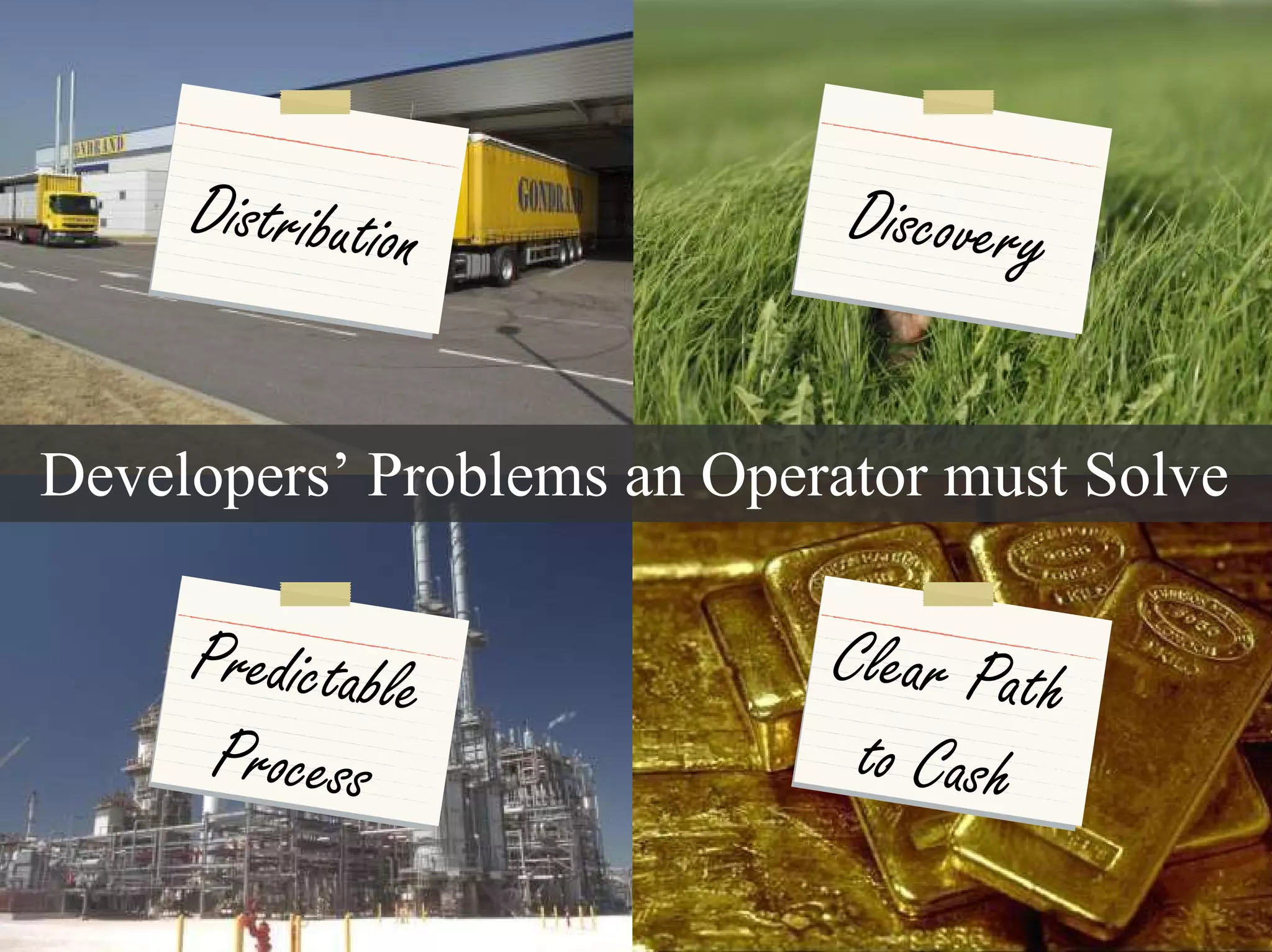 Distribution                        Discovery


Developers’ Problems an Operator must Solve

       Predictable                         Clear Path
        Process                             to Cash
  17
                      © 2008 Alan Quayle
 