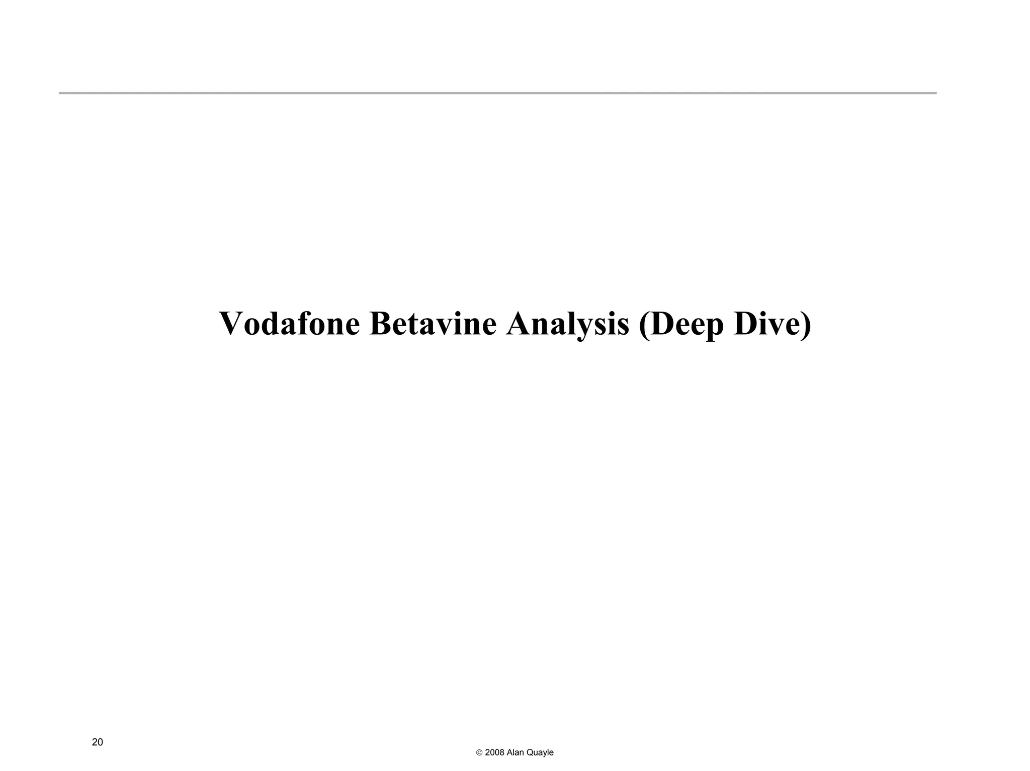 Vodafone Betavine Analysis (Deep Dive)




20
                     © 2008 Alan Quayle
 