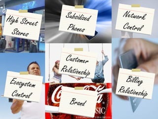 High Street      Subsidized                Network
                 Phones                    Control
  S to r e s

                Customer
               Relationship
 Ecosystem                                  Billing
 Control                                 Relationship
                  Brand
  41
                    © 2008 Alan Quayle
 