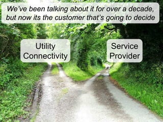 We’ve been talking about it for over a decade,
but now its the customer that’s going to decide


         Utility                           Service
       Connectivity                        Provider




  44
                      © 2008 Alan Quayle
 
