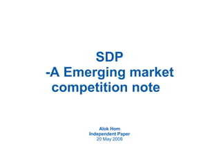 SDP -A Emerging market competition note  Alok Hom Independent Paper 20 May 2008 