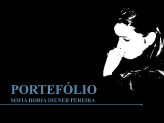 PORTEFÓLIO
SOFIA DORIA DIENER PEREIRA
 