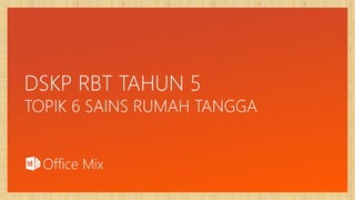 Click to edit Master text styles
DSKP RBT TAHUN 5
TOPIK 6 SAINS RUMAH TANGGA
 