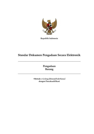Republik Indonesia
Standar Dokumen Pengadaan Secara Elektronik
Pengadaan
Barang
-Metode e-Lelang [Umum/Sederhana]
dengan Pascakualifikasi
 