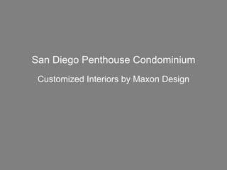 San Diego Penthouse Condominium Customized Interiors   by Maxon Design   